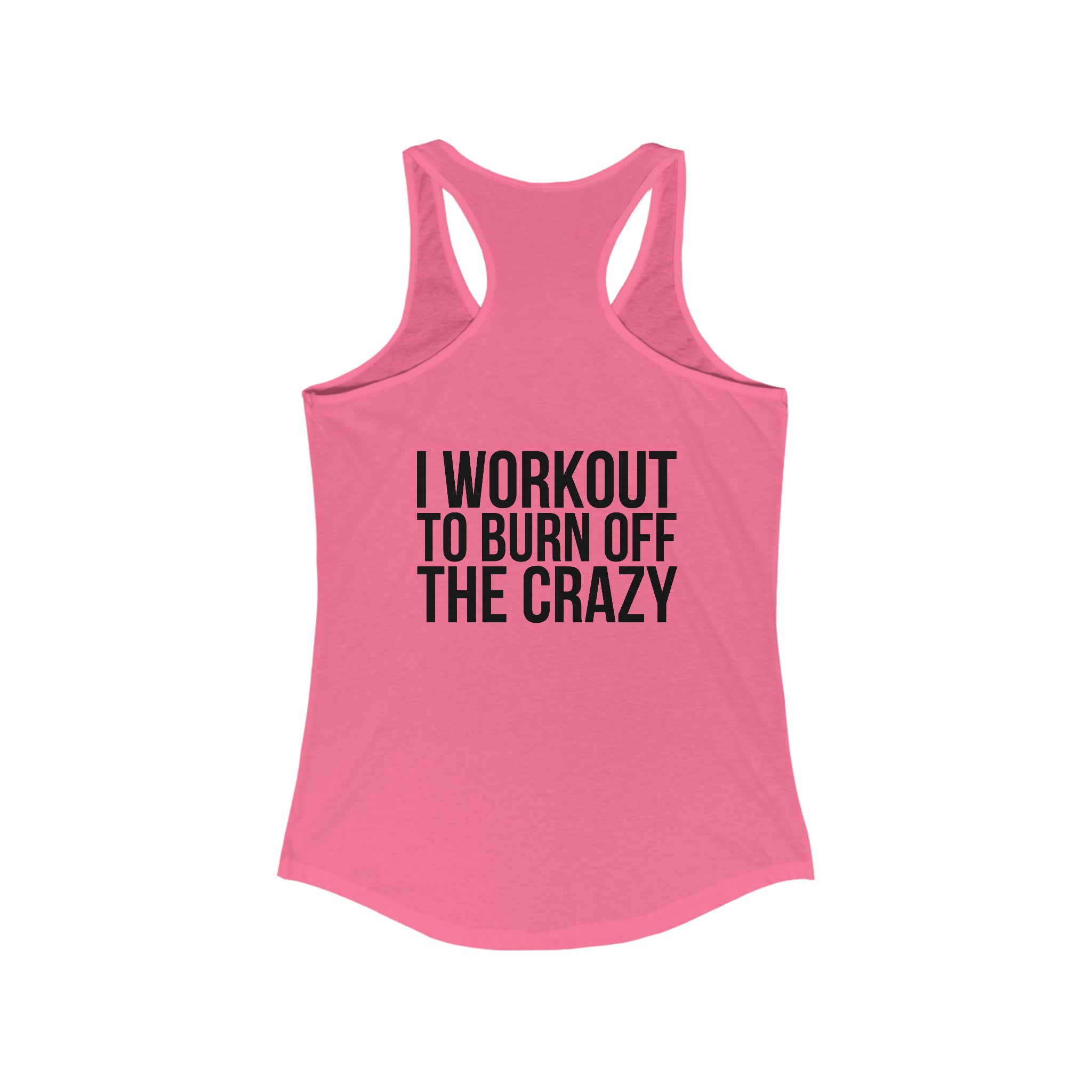 I Workout To Burn Off The Crazy - Women's Ideal Racerback Tank - Black Font - Print on Front & Back