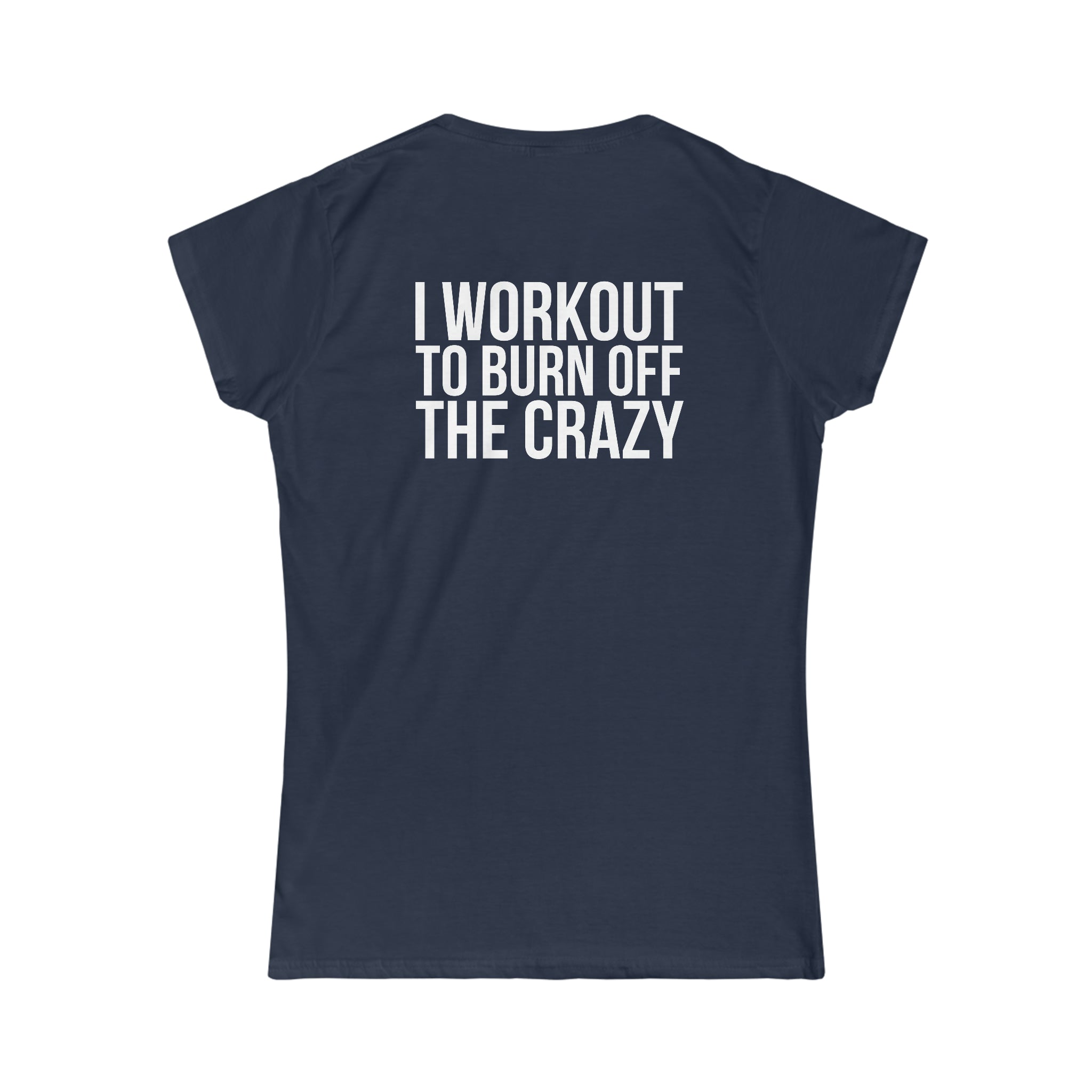 I Workout To Burn Off The Crazy - Women's Softstyle Tee - White Logo Print on Front & Back