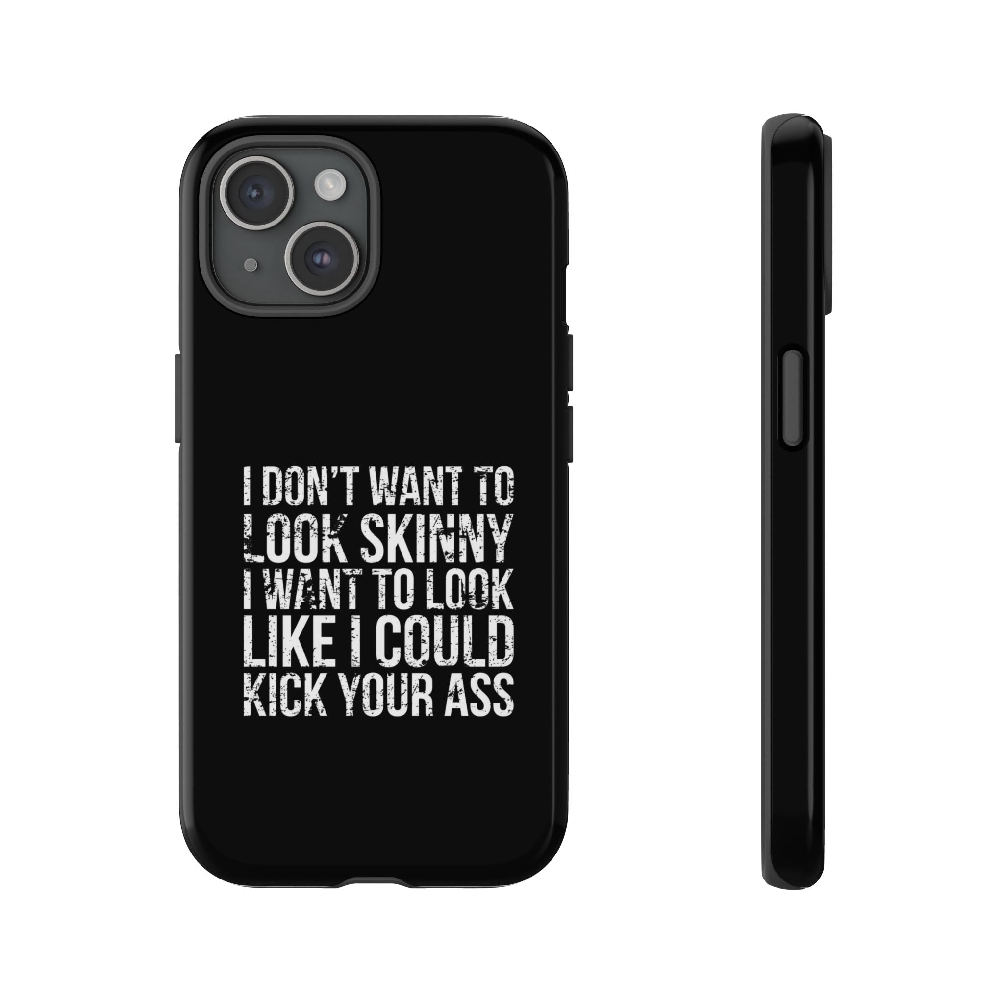 Tough Cases - I Don't Want To Look Skinny I Want To Look Like I Can Kick Your Ass