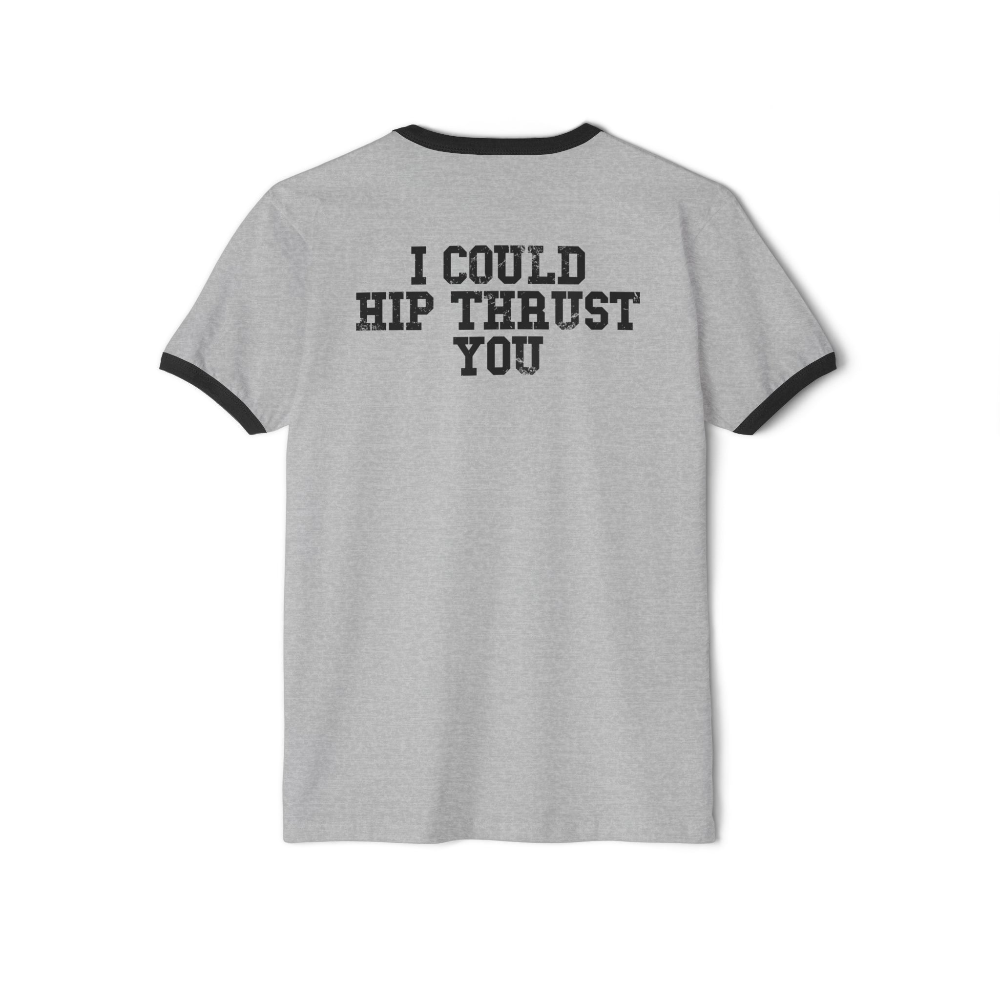 I Could Hip Thrust You - Unisex Cotton Ringer T-Shirt - Black Logo Front & Back