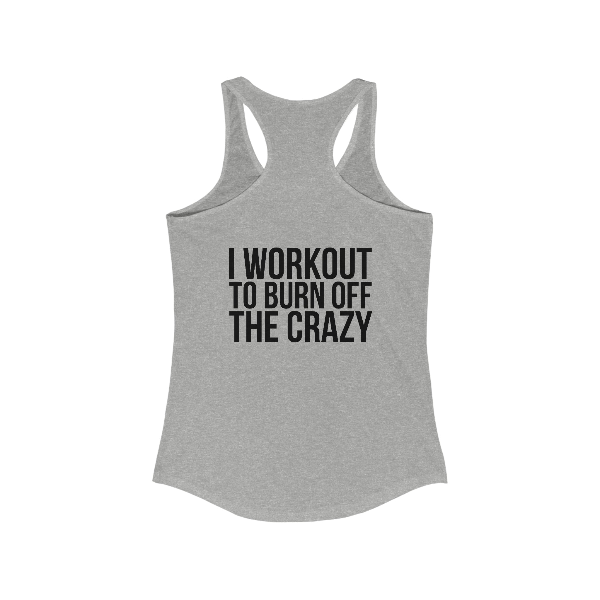 I Workout To Burn Off The Crazy - Women's Ideal Racerback Tank - Black Font - Print on Front & Back