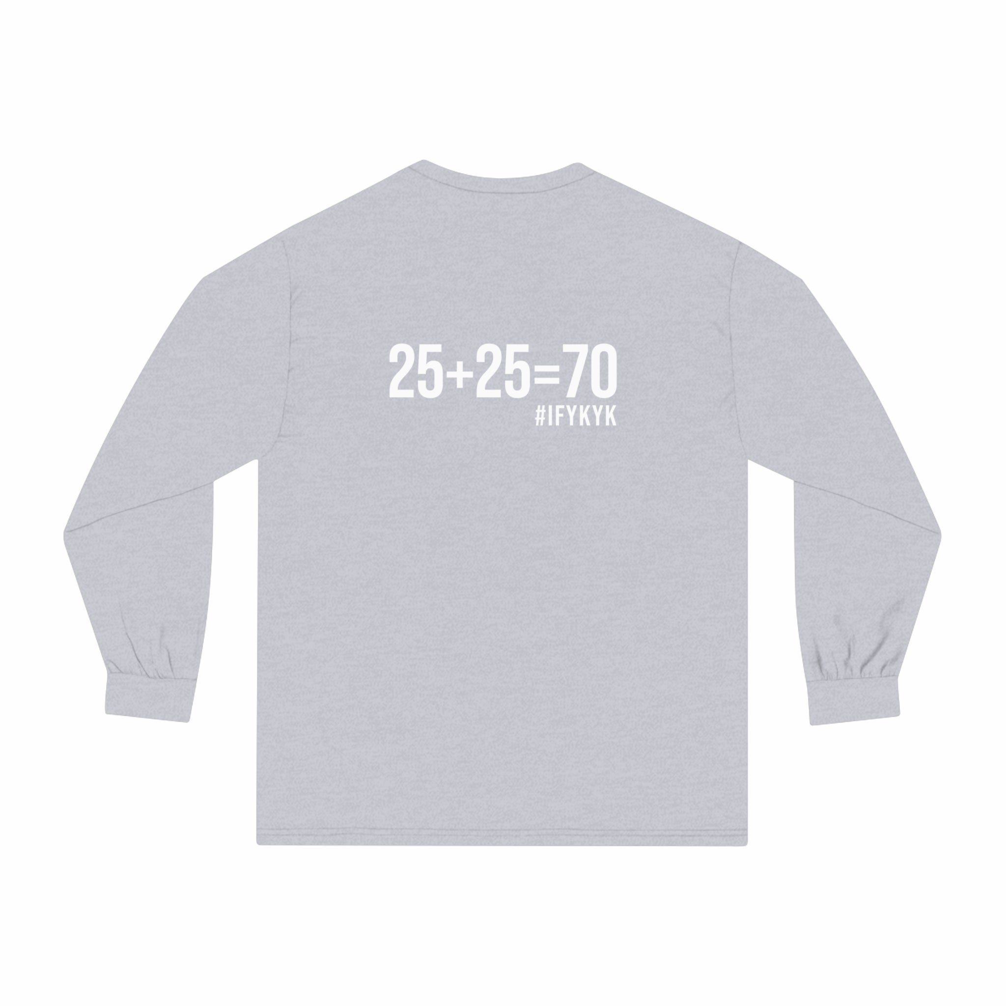 25 + 25 = 70 Unisex Classic Long Sleeve T-Shirt - White Print on Front & Back