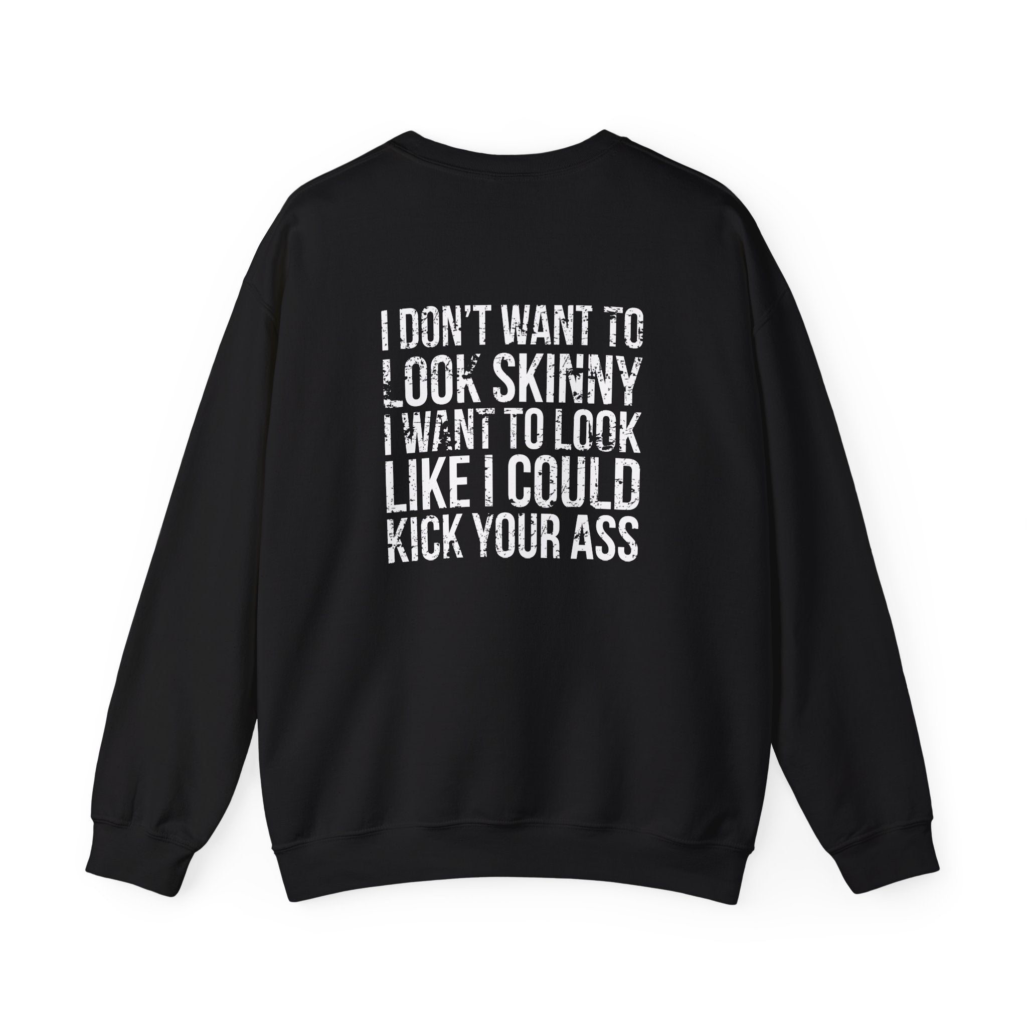 I DON’T WANT TO LOOK SKINNY I WANT TO LOOK LIKE I CAN KICK YOUR ASS - Unisex Heavy Blend™ Crewneck Sweatshirt - Distressed White Logo