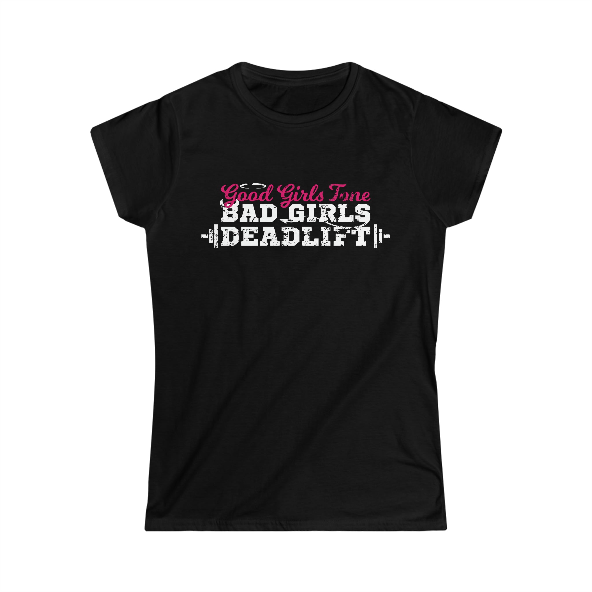 Good Girls Tone, Bad Girls Deadlift - Women's Softstyle Tee - Plain Back