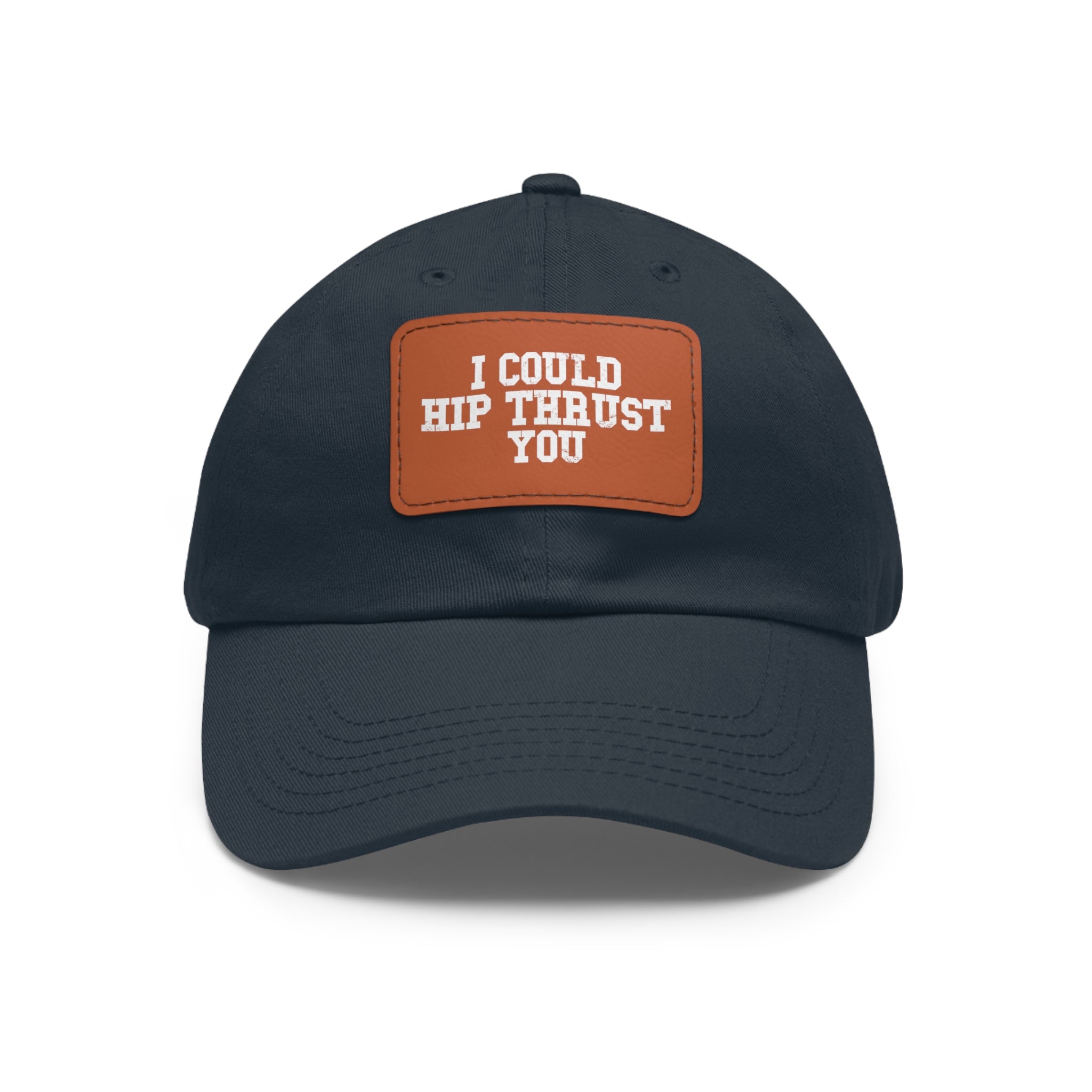 I Could Hip Thrust You - Dad Hat with Leather Patch (Rectangle) - White Font