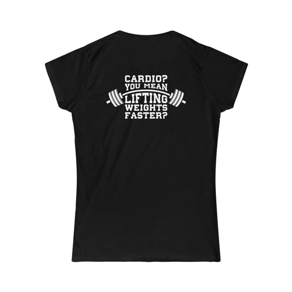 Cardio = Lift Weights Faster - Women's Softstyle Tee - Print on Front & Back