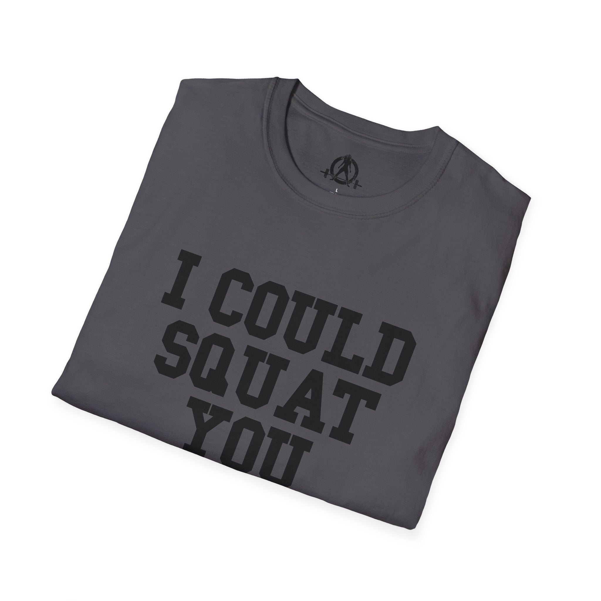 I Could Squat You - Unisex Softstyle T-Shirt - Plain Back Black Print