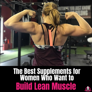 The Best Supplements for Women Who Want to Build Lean Muscle