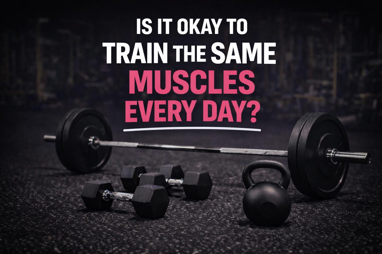 Is It Ok To Train The Same Muscles Every Workout?