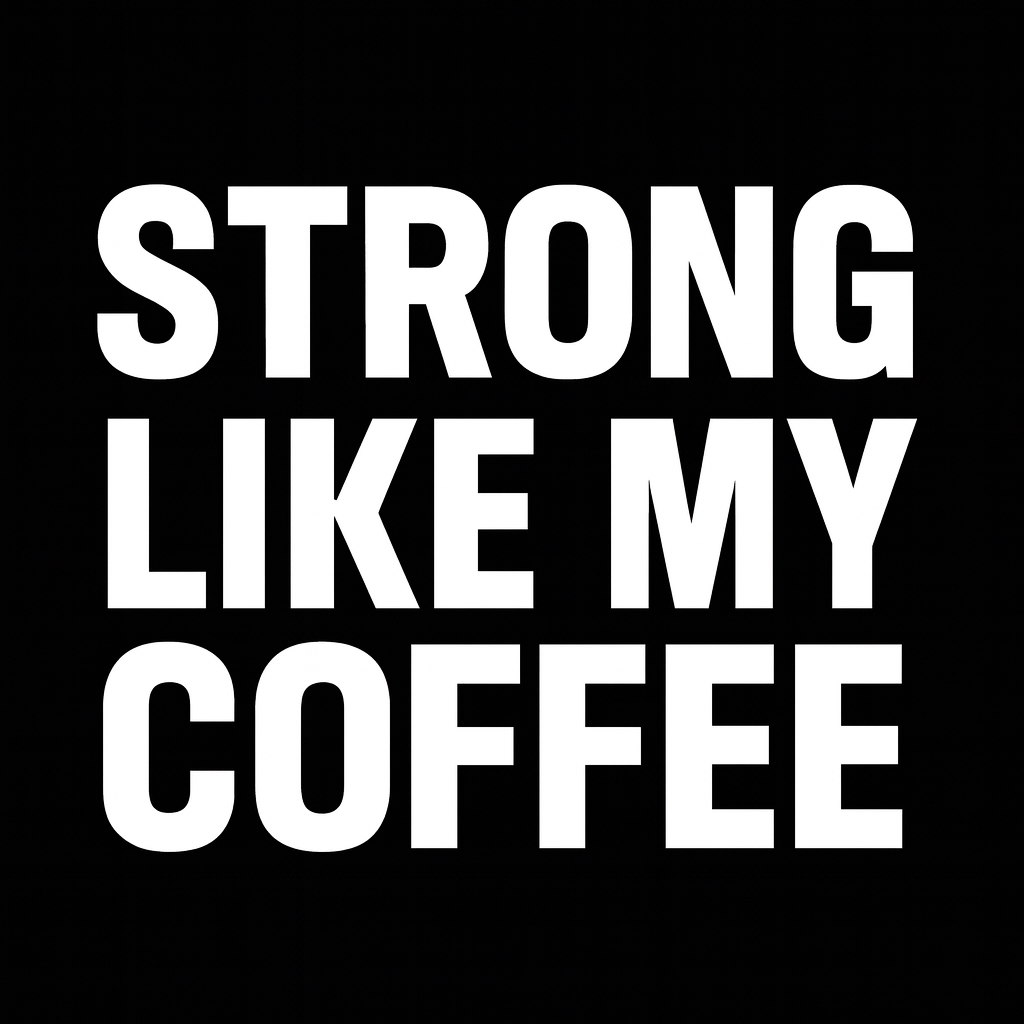 STRONG LIKE MY COFFEE