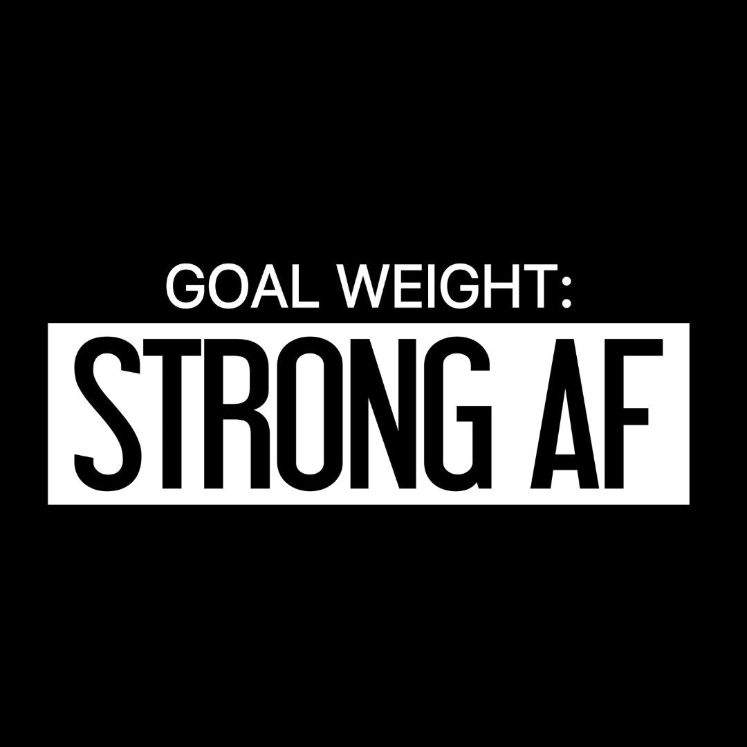 Goal Weight - Strong AF