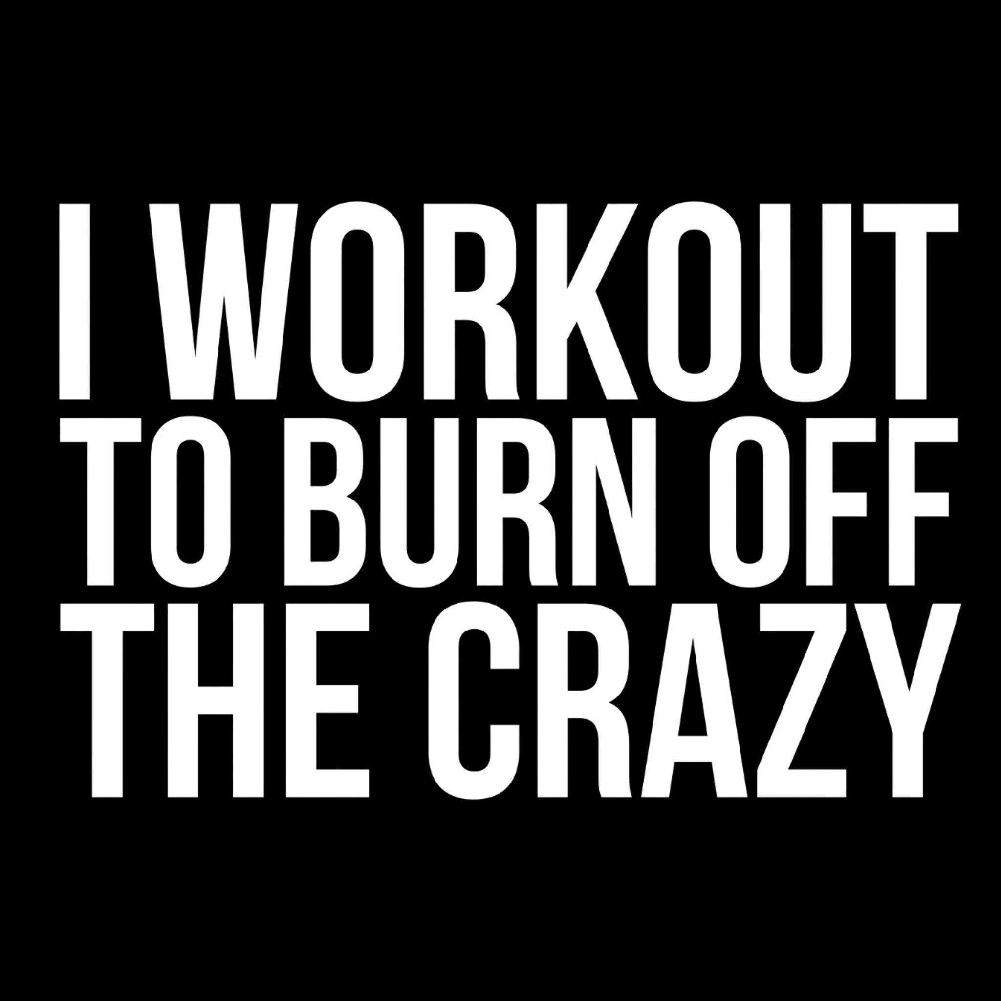 I Workout To Burn Off The Crazy