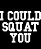 I Could Squat You