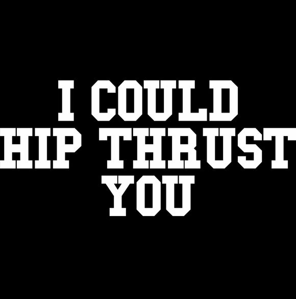 I Could Hip Thrust You