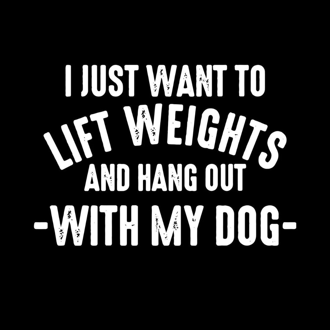 Lift Weights & Hang With My Dog