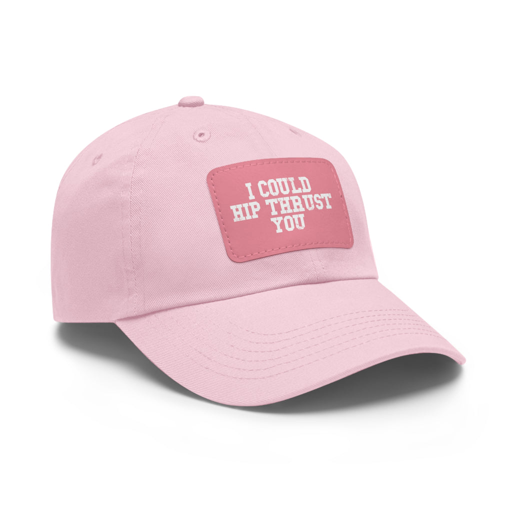 I Could Hip Thrust You - Dad Hat with Leather Patch (Rectangle) - White Font