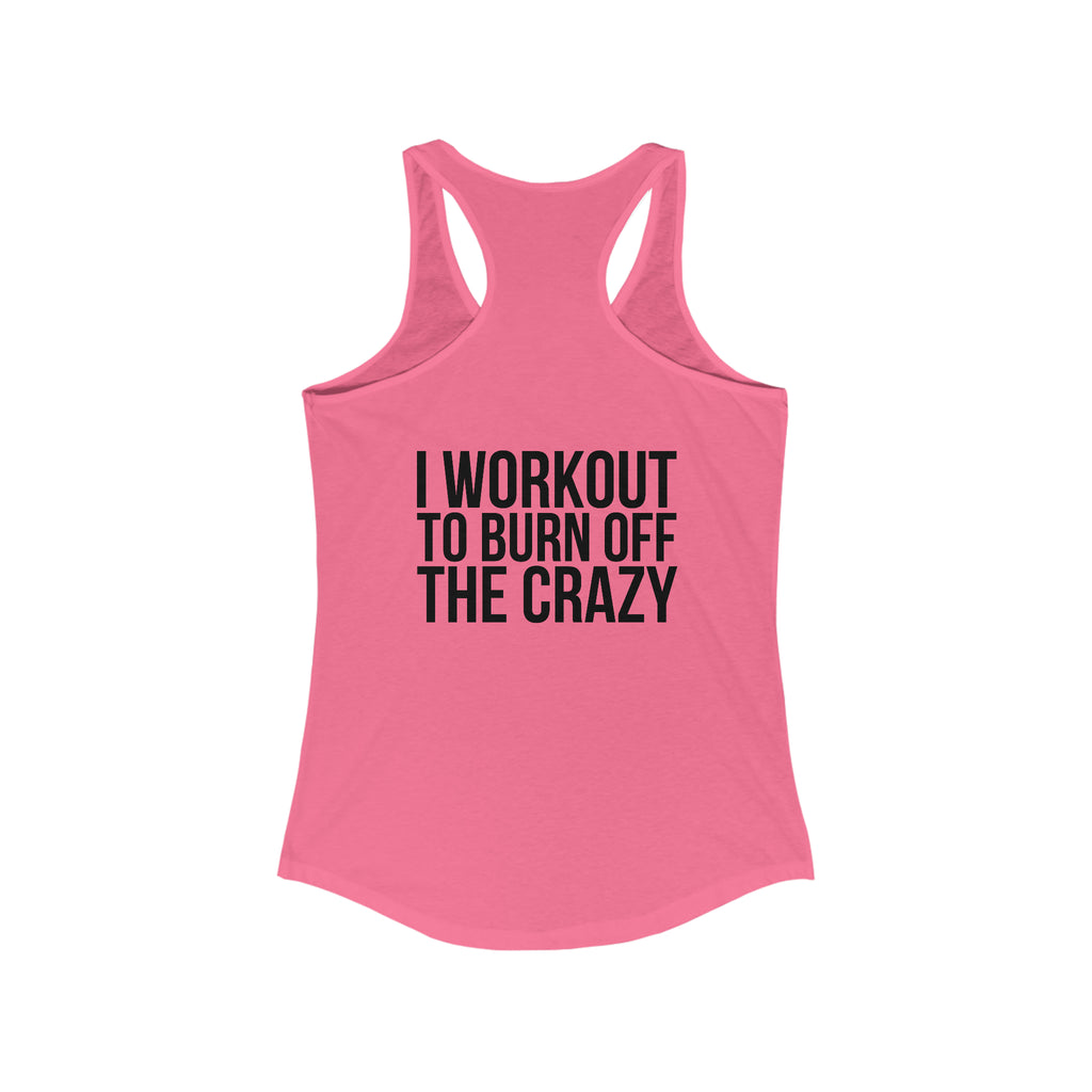 I Workout To Burn Off The Crazy - Women's Ideal Racerback Tank - Black Font - Print on Front & Back