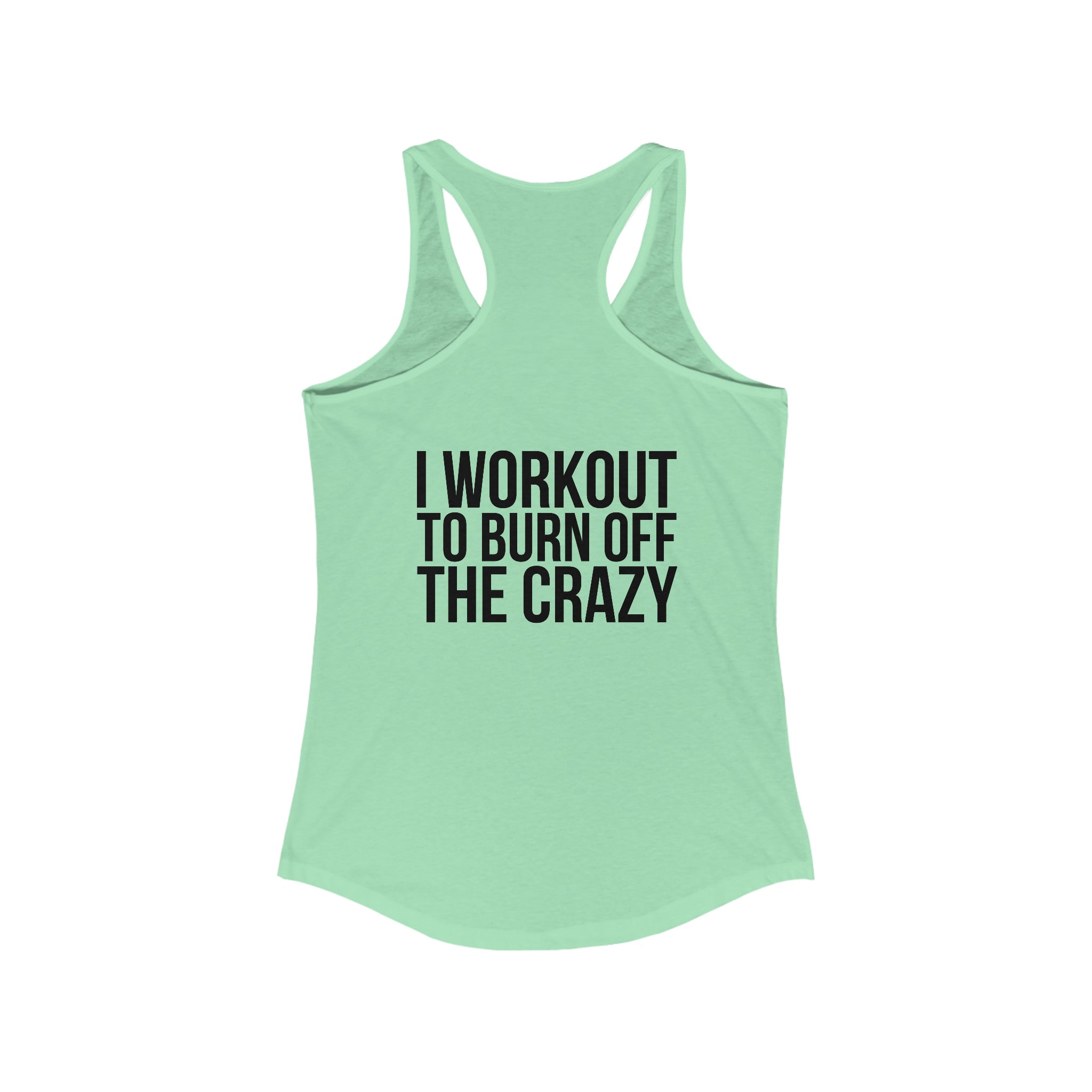 I Workout To Burn Off The Crazy - Women's Ideal Racerback Tank - Black Font - Print on Front & Back