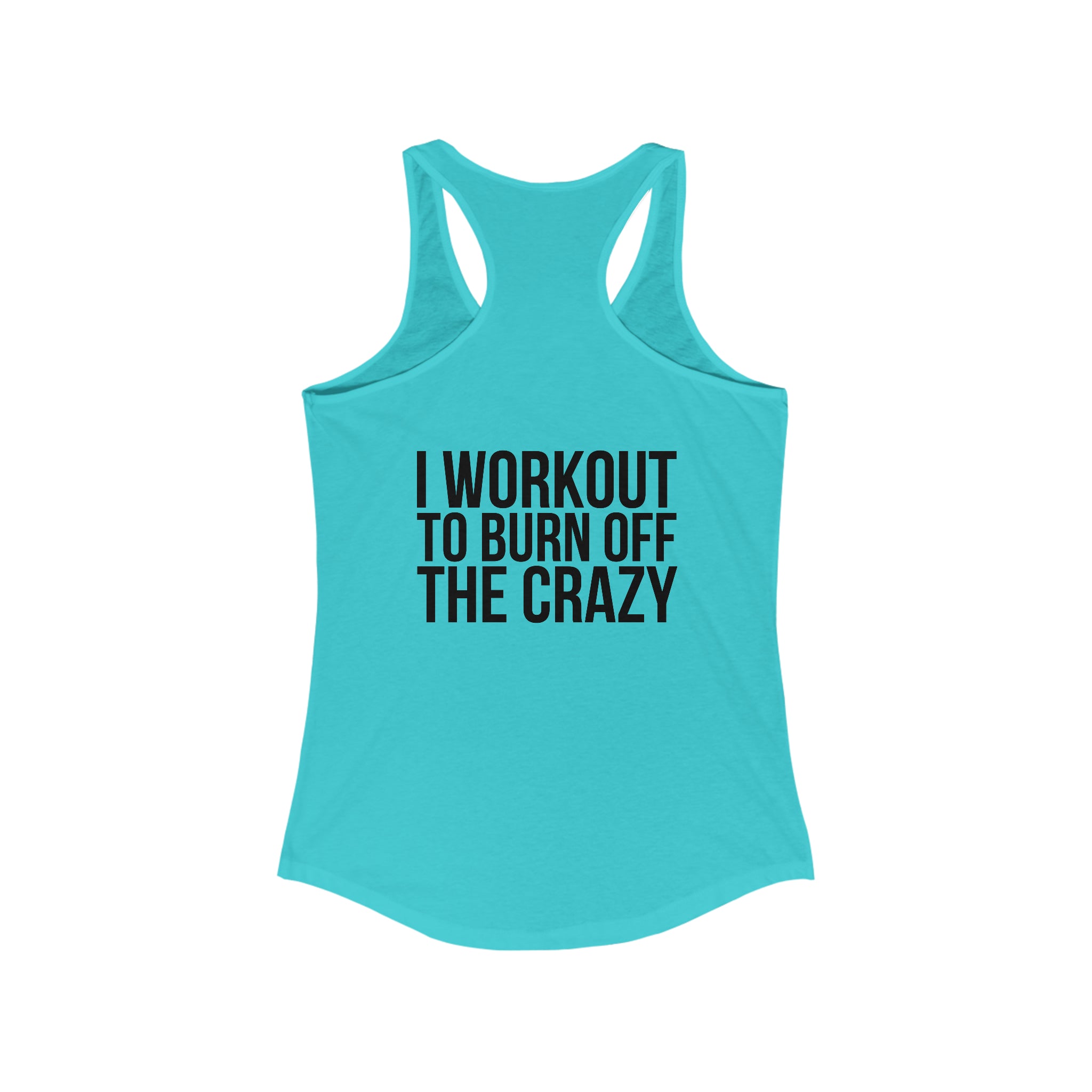 I Workout To Burn Off The Crazy - Women's Ideal Racerback Tank - Black Font - Print on Front & Back