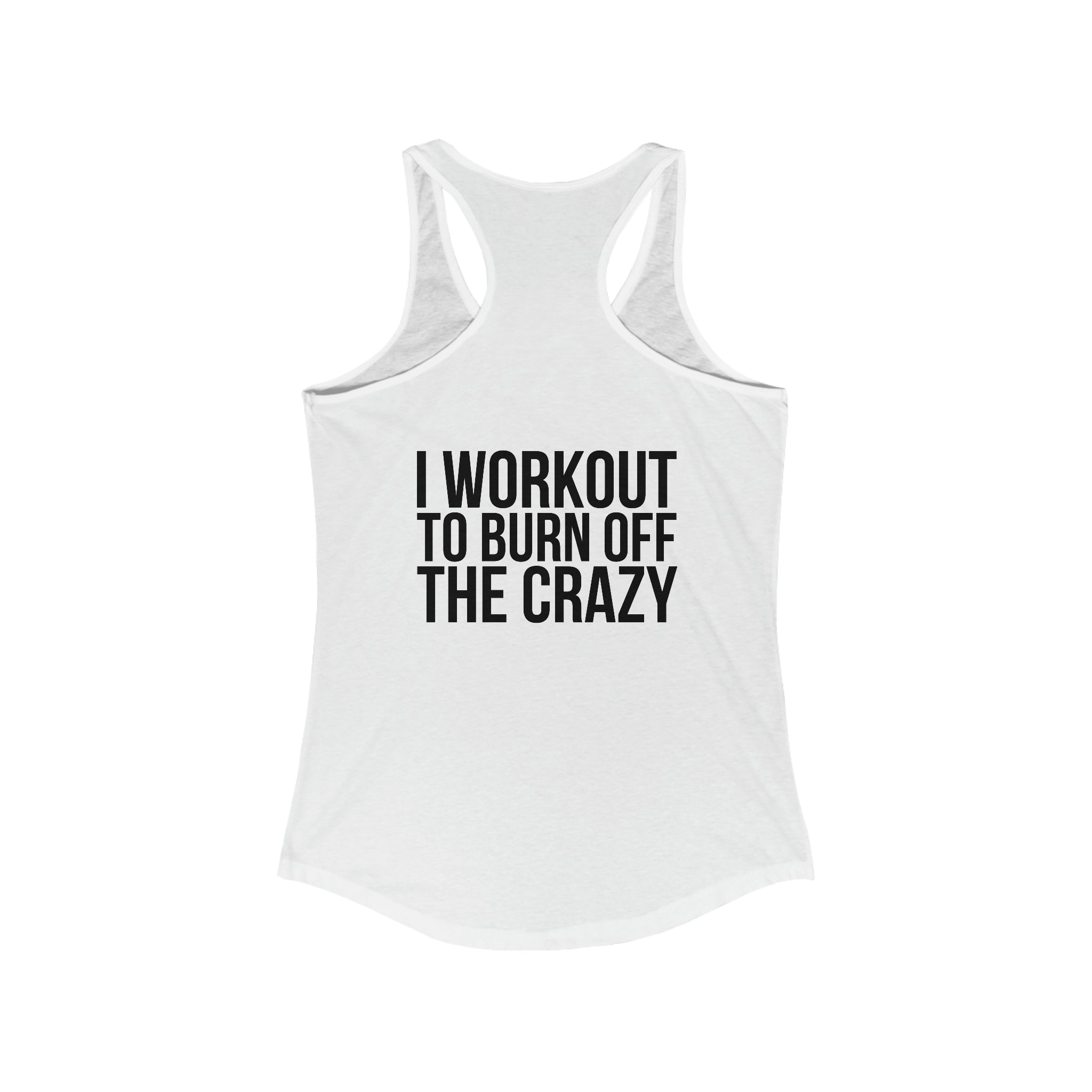 I Workout To Burn Off The Crazy - Women's Ideal Racerback Tank - Black Font - Print on Front & Back