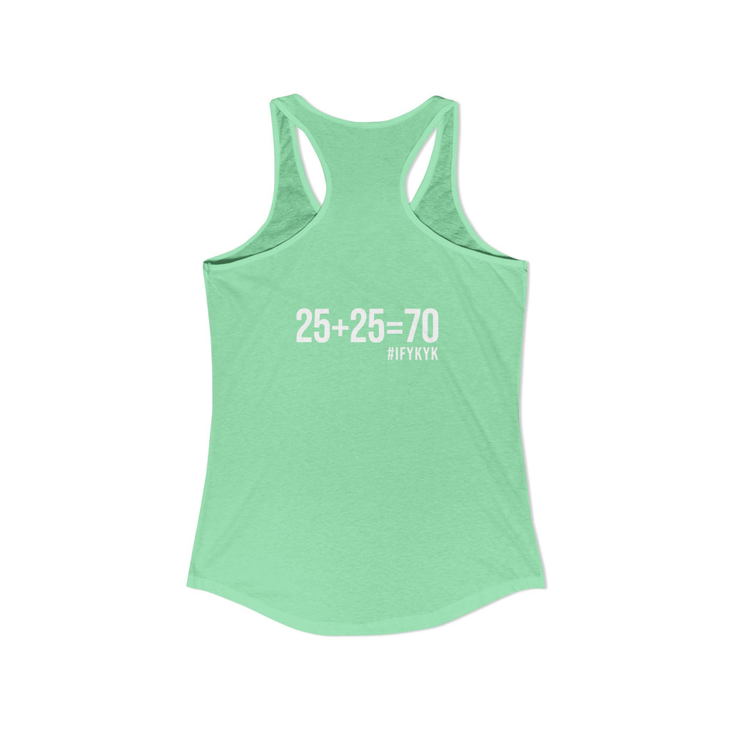 25 + 25 = 70 Women's Ideal Racerback Tank - White Print Front & Back