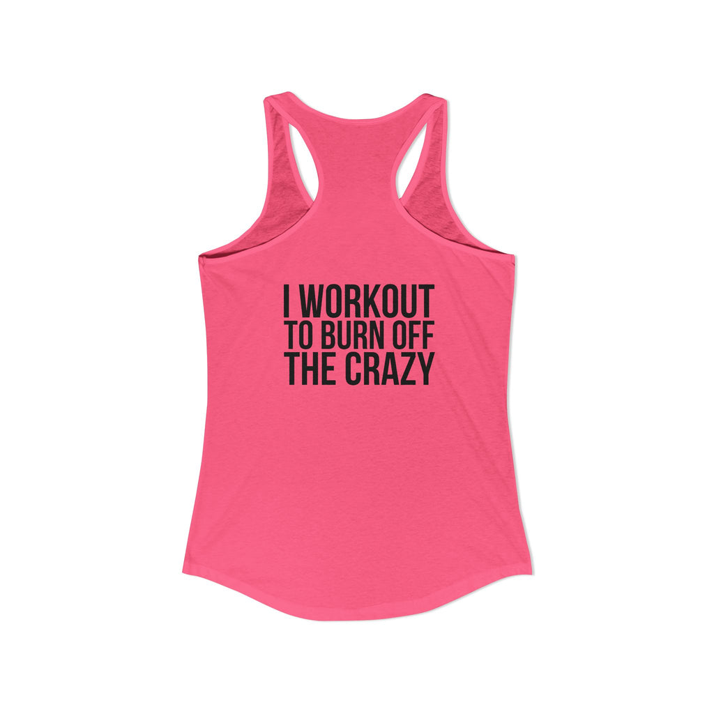 I Workout To Burn Off The Crazy - Women's Ideal Racerback Tank - Black Font - Print on Front & Back