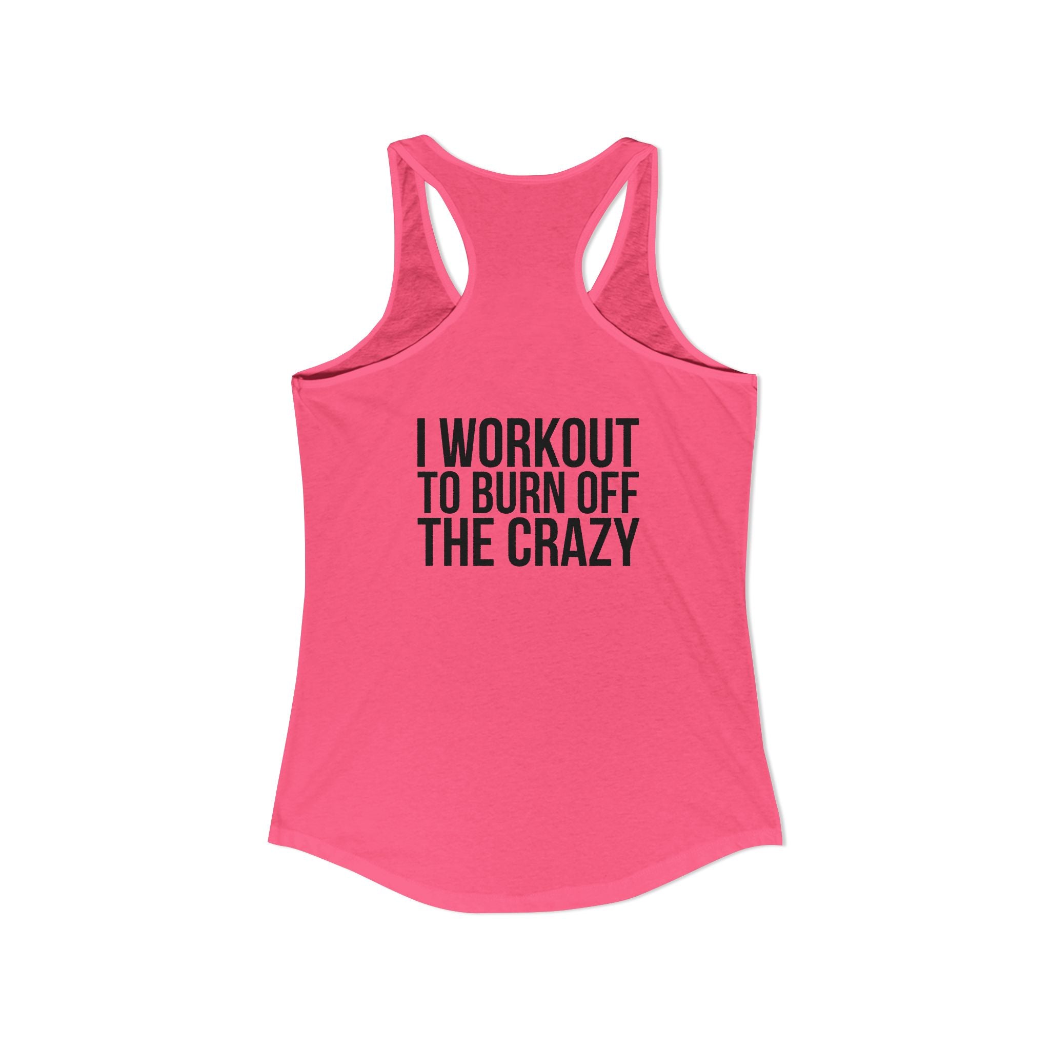I Workout To Burn Off The Crazy - Women's Ideal Racerback Tank - Black Font - Print on Front & Back