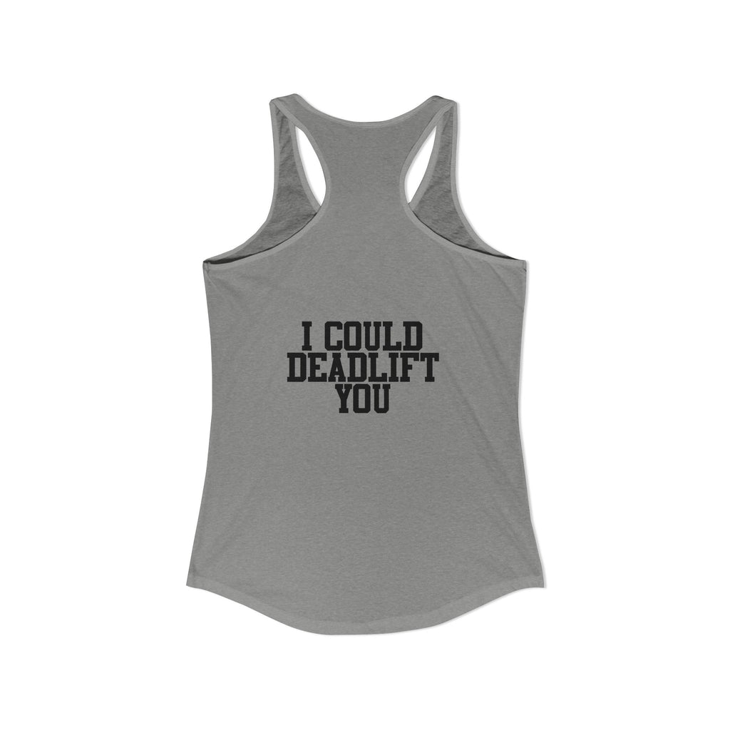 I Could Deadlift You - Women's Ideal Racerback Tank - Black Distressed Logo + Back