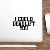 I Could Deadlift You - Die-Cut Stickers - White