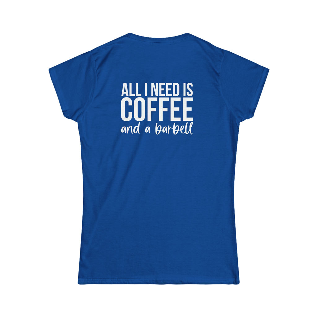 ALL I NEED IS Coffee & A Barbell - Women's Softstyle Tee - Front & Back White Logo