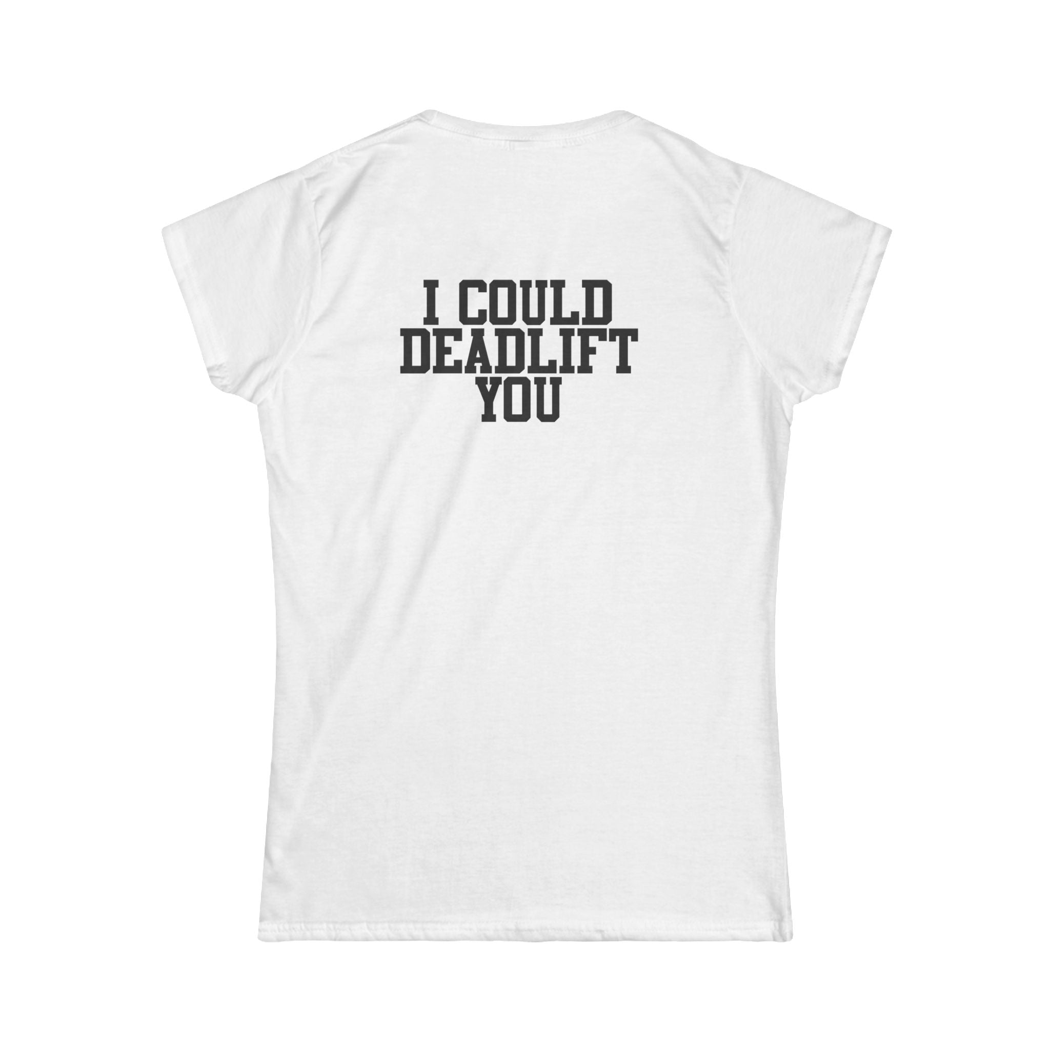 I Could Deadlift You - Women's Softstyle Tee - Black - Front & Back Logo