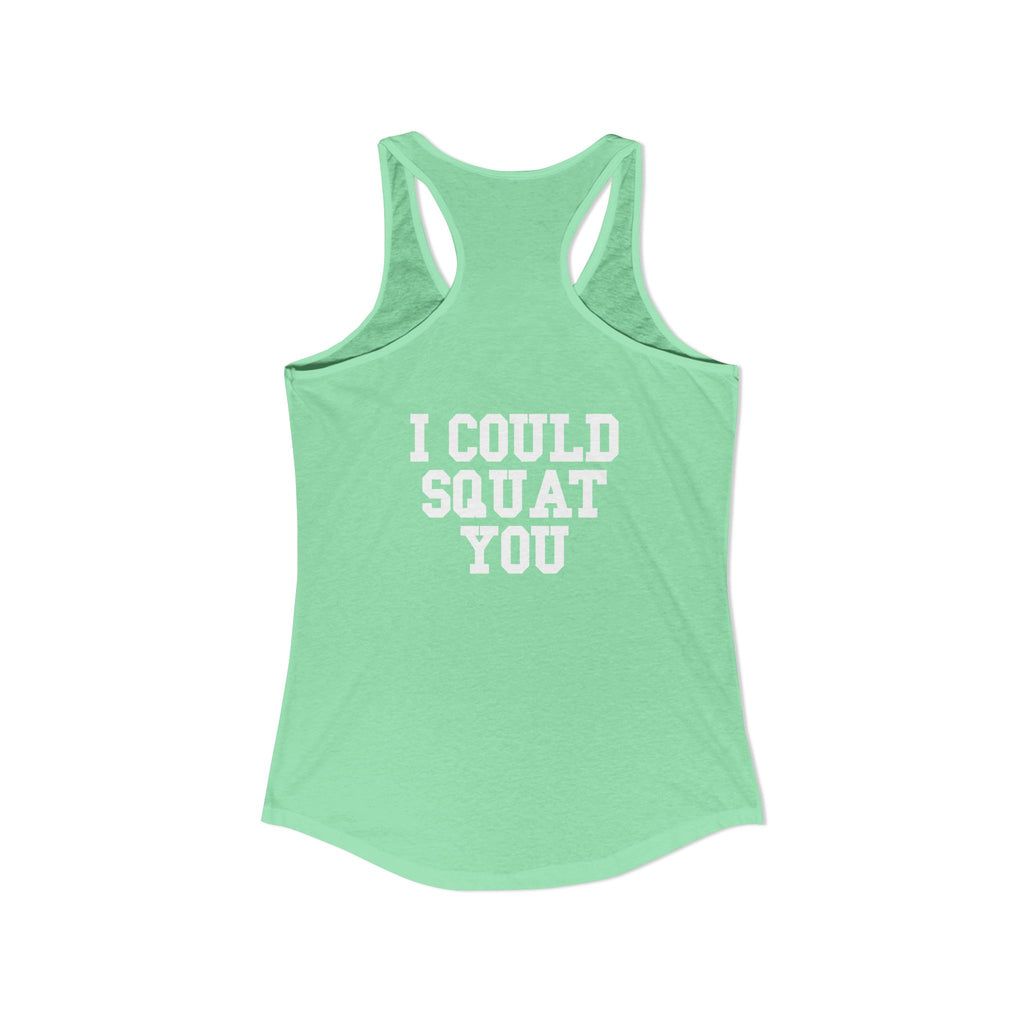 I Could Squat You - Women's Ideal Racerback Tank - White Logo Front & Back