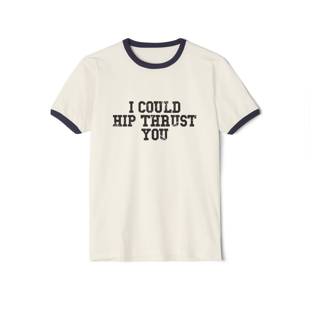 I Could Hip Thrust You - Unisex Cotton Ringer T-Shirt - Black Logo Front Plain Back