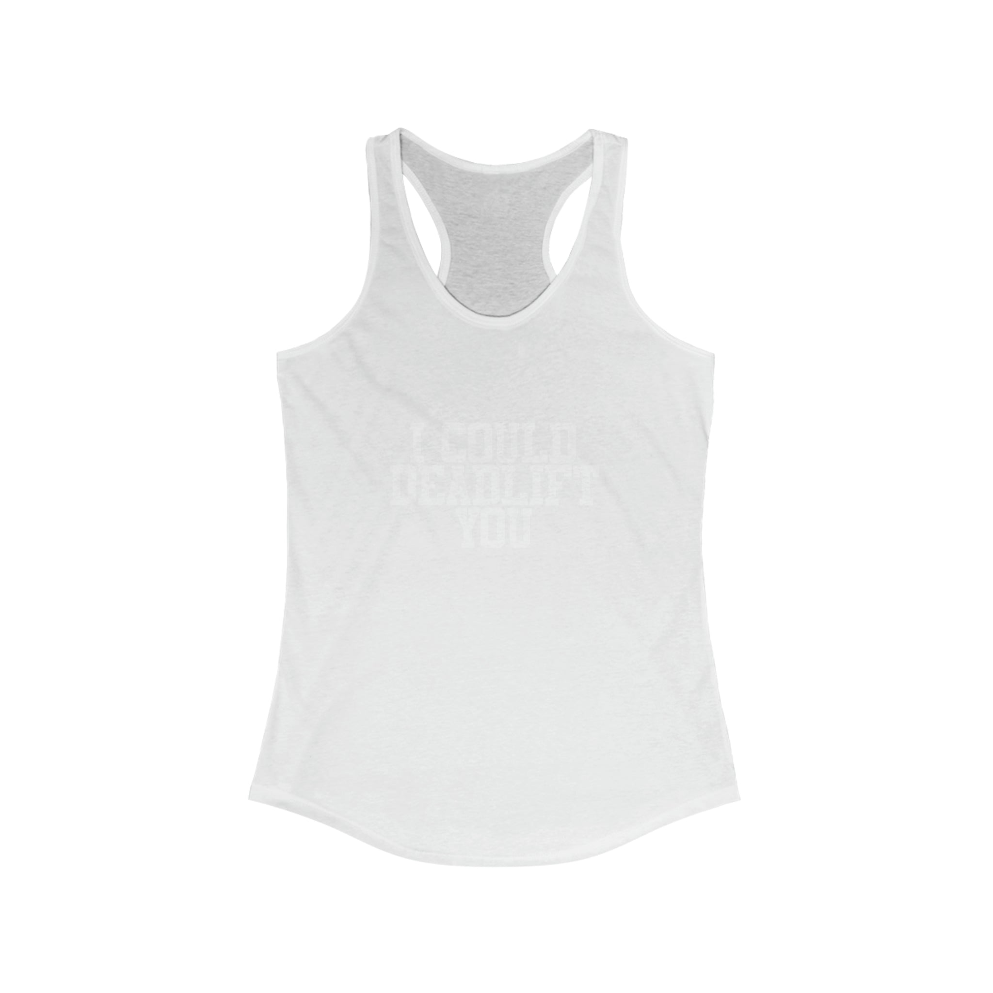 I Could Deadlift You - Women's Ideal Racerback Tank - White Logo - Plain Back