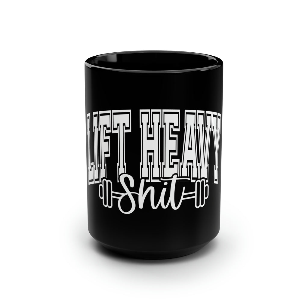 Lift Heavy Shit -15oz Mug