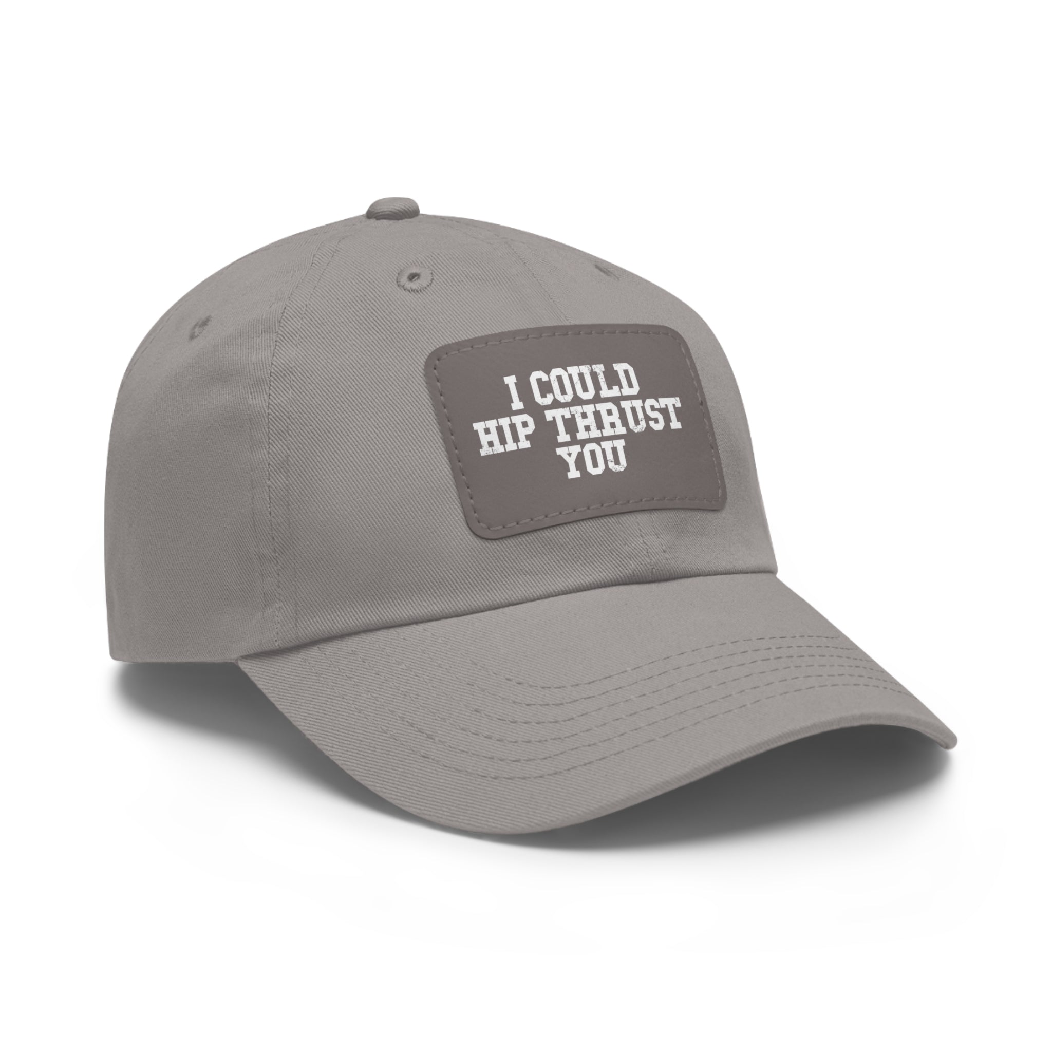 I Could Hip Thrust You - Dad Hat with Leather Patch (Rectangle) - White Font