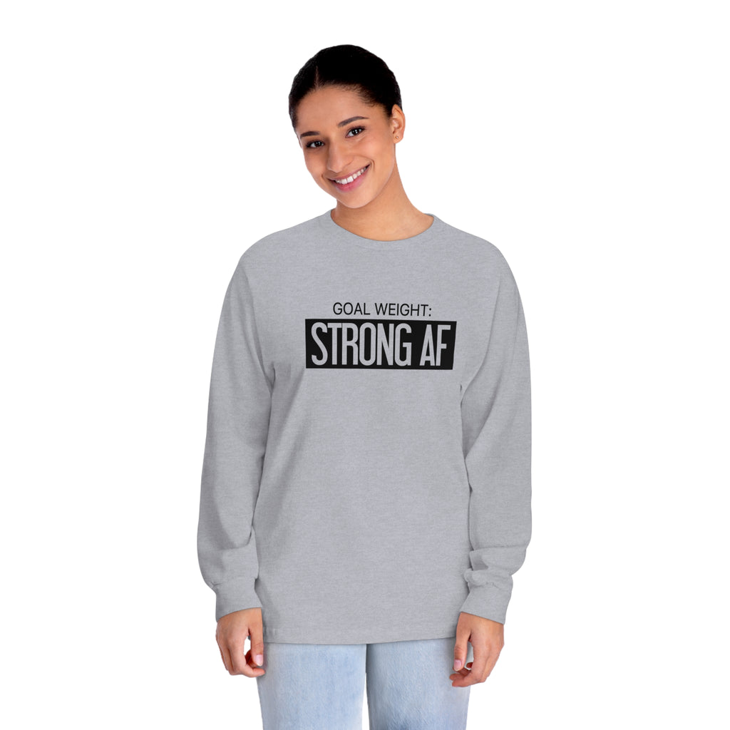 Goal Weight Strong AF - Unisex Classic Long Sleeve T-Shirt - Black Print on Front