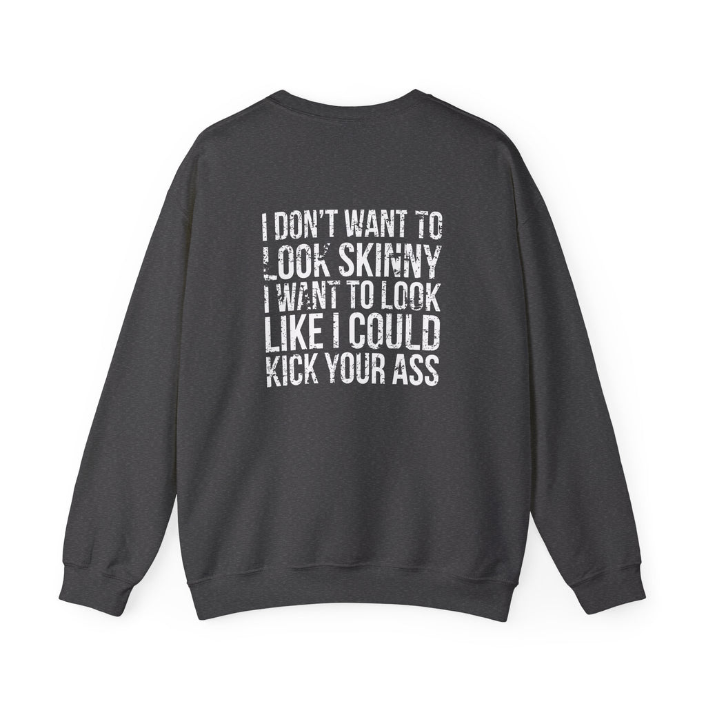 I DON’T WANT TO LOOK SKINNY I WANT TO LOOK LIKE I CAN KICK YOUR ASS - Unisex Heavy Blend™ Crewneck Sweatshirt - Distressed White Logo