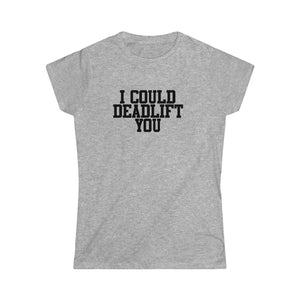 I Could Deadlift You - Women's Softstyle Tee - Plain Back - Black Logo