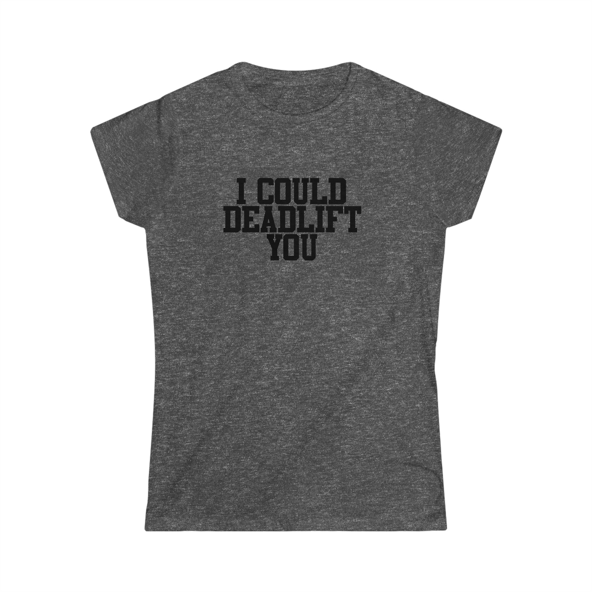I Could Deadlift You - Women's Softstyle Tee - Plain Back - Black Logo