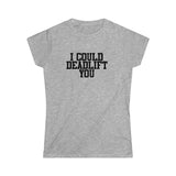 I Could Deadlift You - Women's Softstyle Tee - Plain Back - Black Logo