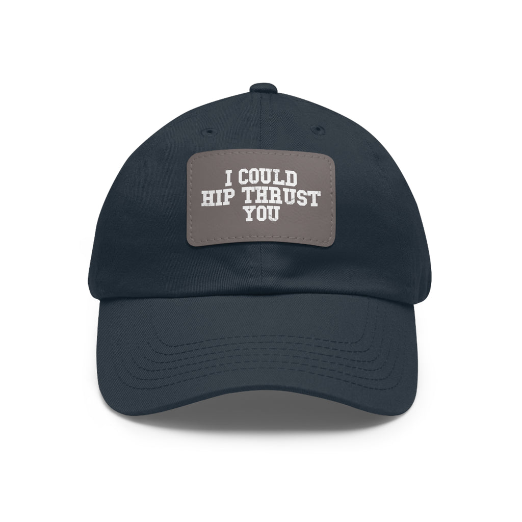 I Could Hip Thrust You - Dad Hat with Leather Patch (Rectangle) - White Font