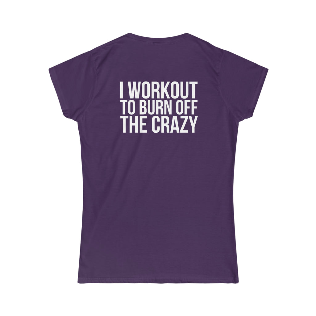 I Workout To Burn Off The Crazy - Women's Softstyle Tee - White Logo Print on Front & Back