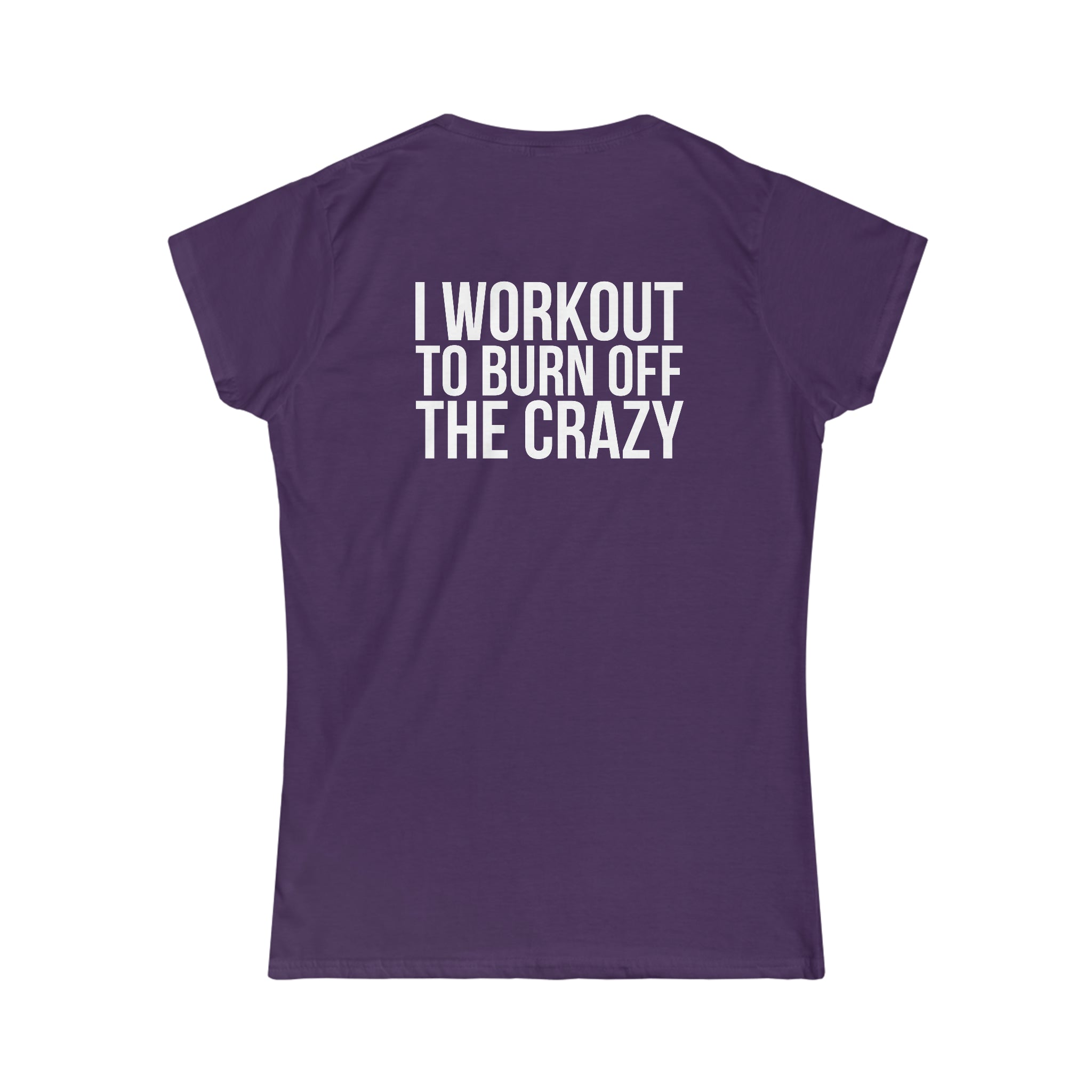 I Workout To Burn Off The Crazy - Women's Softstyle Tee - White Logo Print on Front & Back