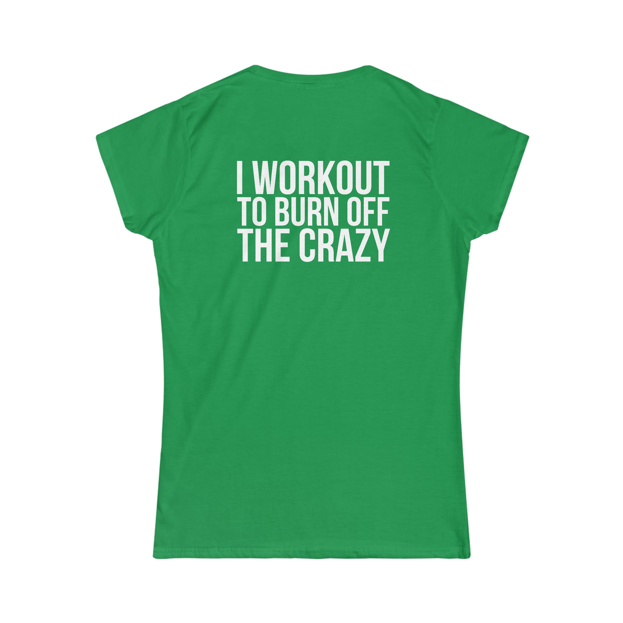 I Workout To Burn Off The Crazy - Women's Softstyle Tee - White Logo Print on Front & Back
