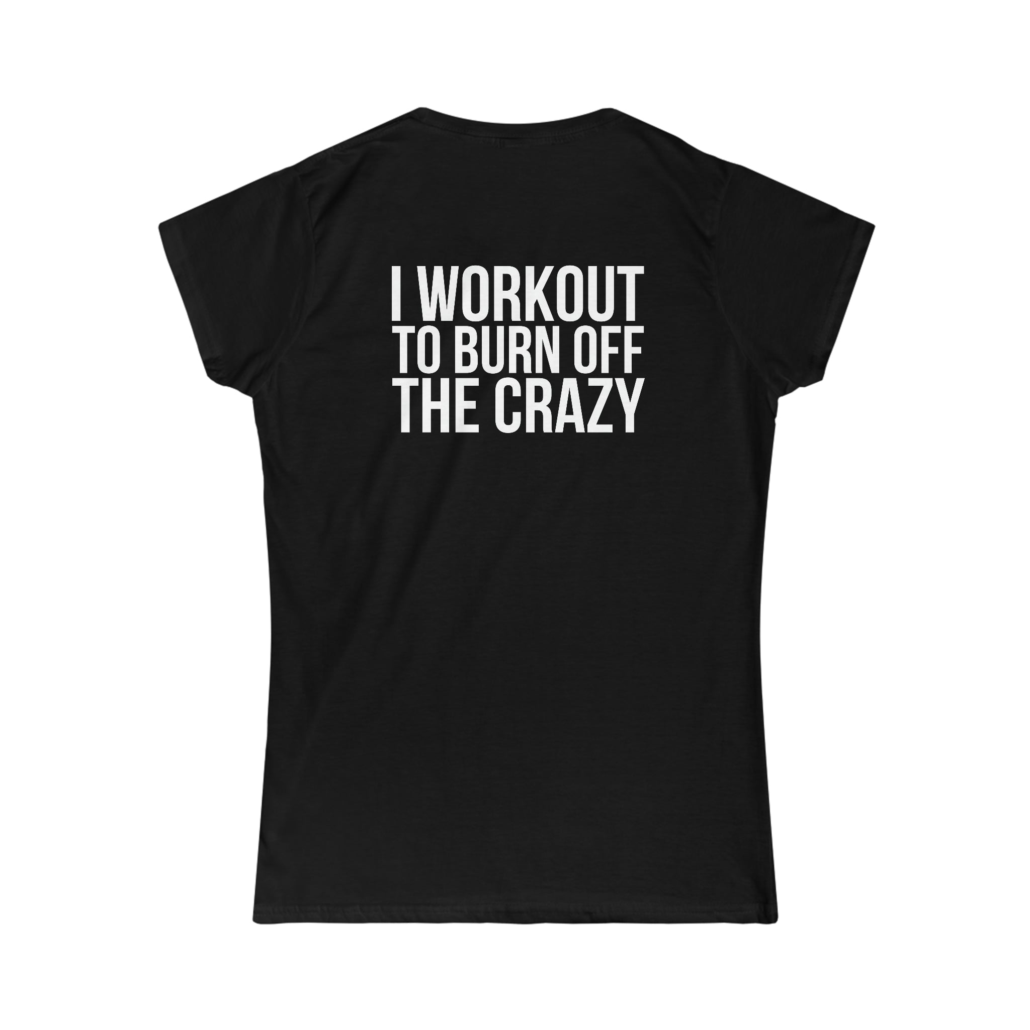 I Workout To Burn Off The Crazy - Women's Softstyle Tee - White Logo Print on Front & Back