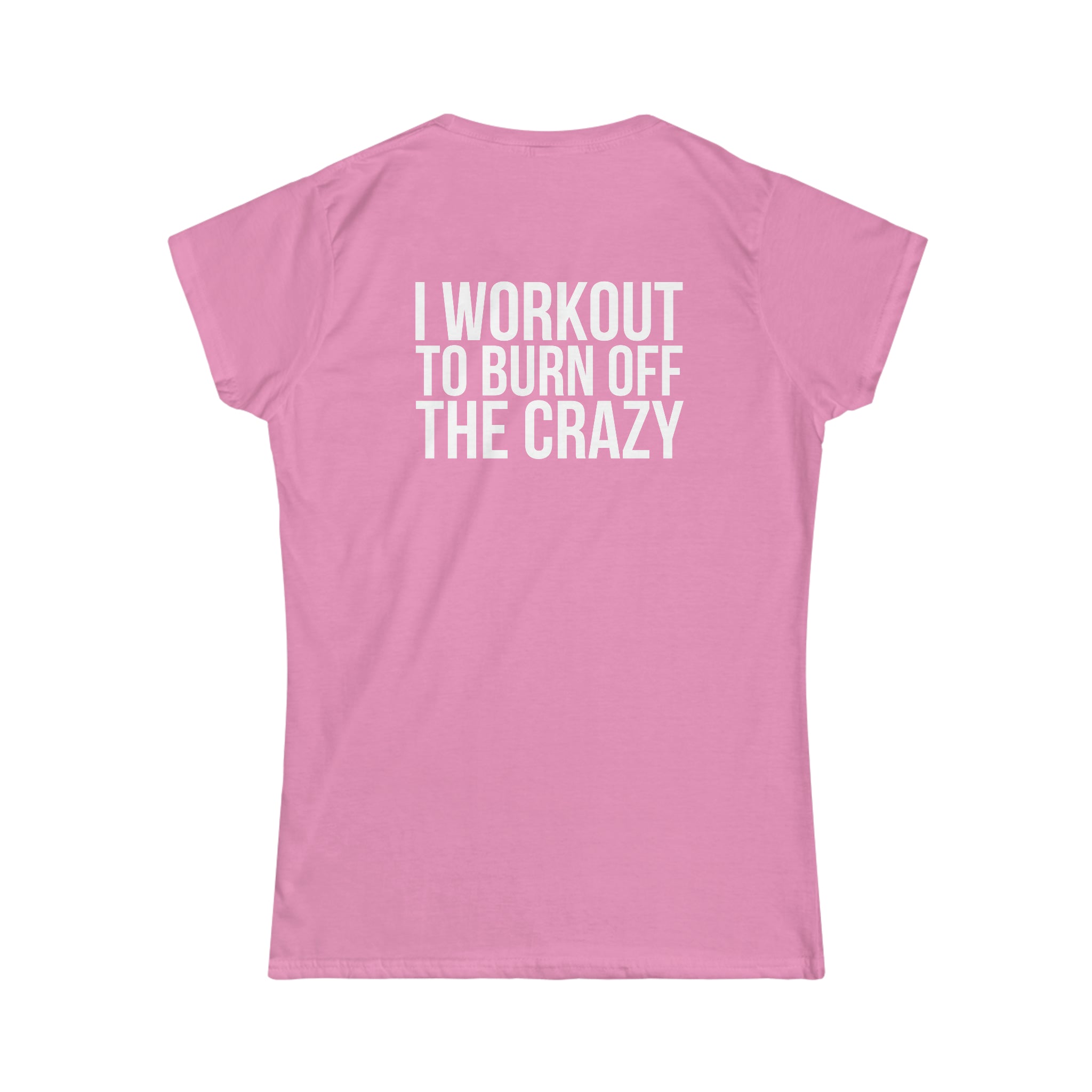 I Workout To Burn Off The Crazy - Women's Softstyle Tee - White Logo Print on Front & Back