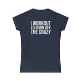 I Workout To Burn Off The Crazy - Women's Softstyle Tee - White Logo Print on Front & Back