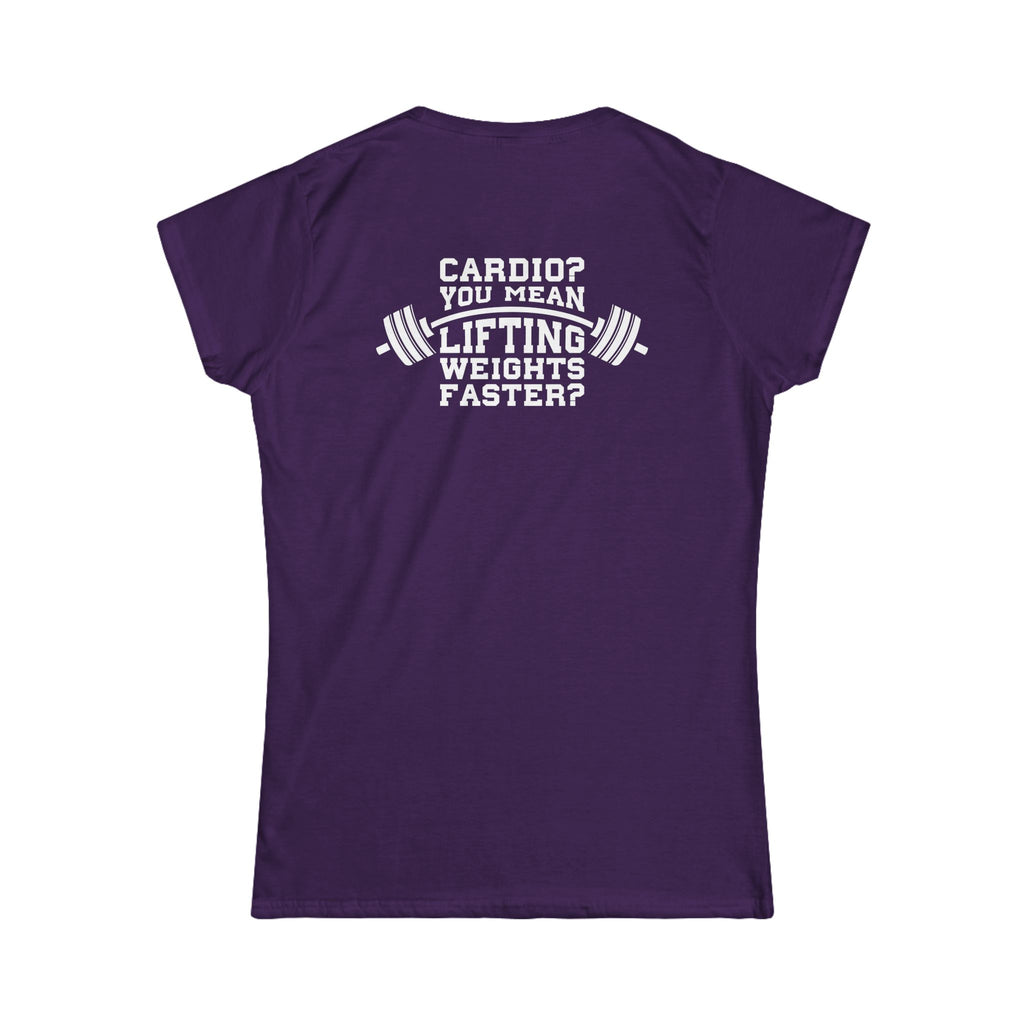 Cardio?  Lift Weights Faster - Women's Softstyle Tee - Print on Front & Back