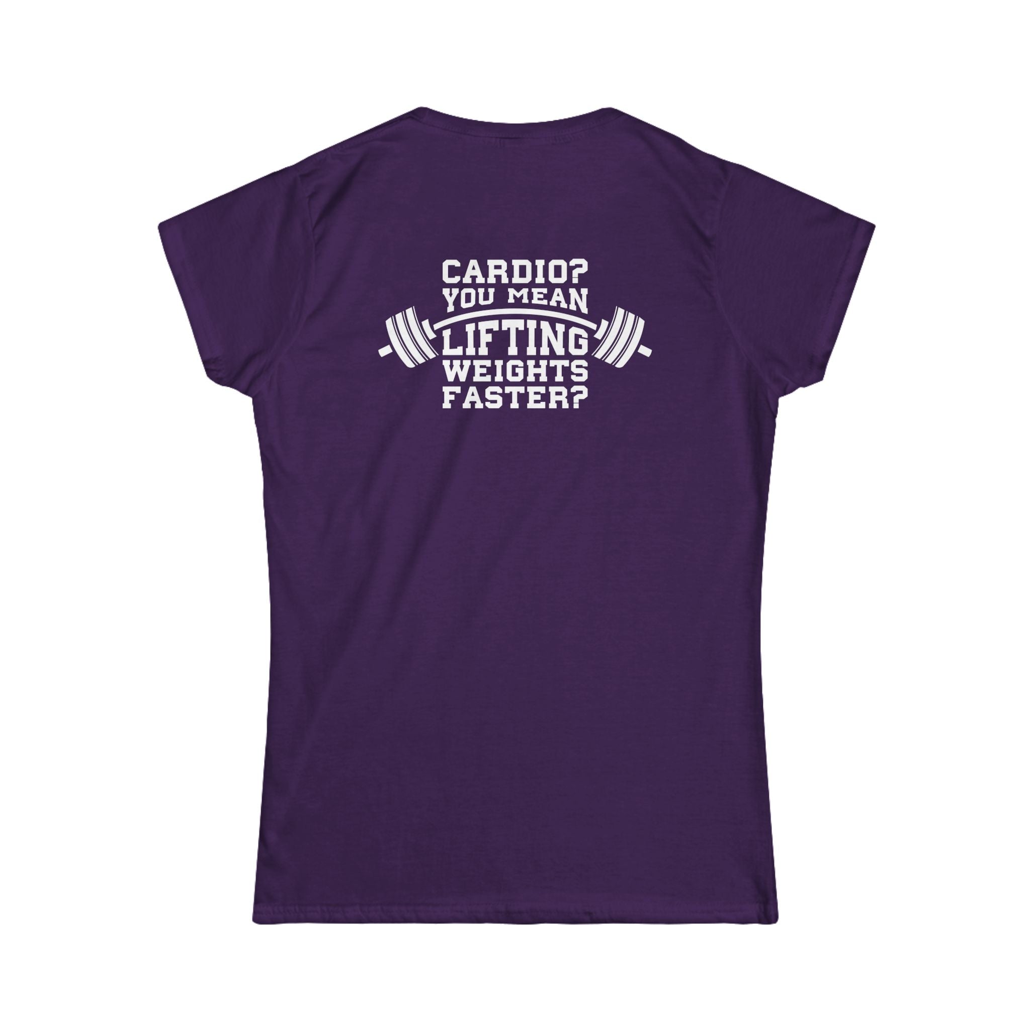Cardio?  Lift Weights Faster - Women's Softstyle Tee - Print on Front & Back